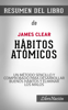 Hábitos Atómicos “Atomic Habits”: Un Método Sencillo y Comprobado para Desarrollar Buenos Hábitos y Eliminar los Malos – Resumen del Libro de James Clear - LIBRO