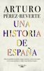 Una historia de España - Arturo Pérez-Reverte