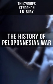 The History of Peloponnesian War - Thucydides, Xenophon & J.B. Bury