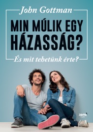 Min múlik egy házasság? - John Gottman Ph.D.