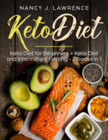 Nancy J. Lawrence - Keto Diet: Keto Diet for Beginners + Keto Diet and Intermittent Fasting 2 Books in 1 artwork