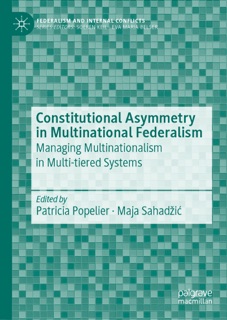 Constitutional Asymmetry in Multinational Federalism by Patricia Popelier & Maja Sahadžić