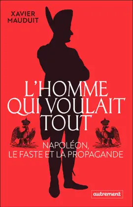 Read: L'homme qui voulait tout. Napoléon, le faste et Book la propagande