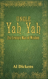 Uncle Yah Yah: 21st Century Man of Wisdom by Al Dickens