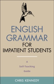 English Grammar for Impatient Students: A Self-Teaching Guide - Chris Kennedy