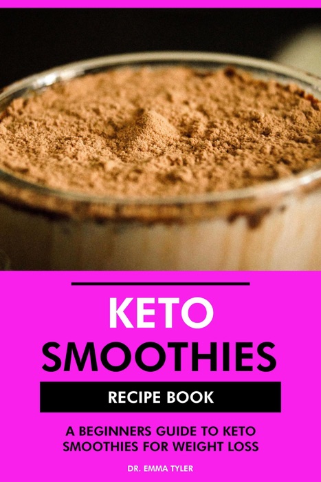 Keto Smoothies Recipe Book: A Beginners Guide to Keto Smoothies for Weight Loss