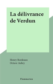 La délivrance de Verdun - Henry Bordeaux