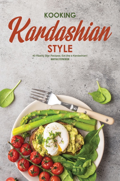 Kooking Kardashian Style: 40 Reality Star Recipes; Eat Like a Kardashian!