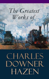 The Greatest Works of Charles Downer Hazen - Charles Downer Hazen