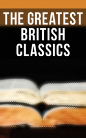 The Greatest British Classics - Charles Dickens, George Eliot, Charlotte Brontë, William Shakespeare, John Milton, Jonathan Swift, Daniel Defoe, Henry Fielding, Laurence Sterne, Jane Austen, William Makepeace Thackeray, P. B. Shelley, Mary Shelley, John Keats, Emily Brontë, Thomas Hardy, Elizabeth Von Arnim, D. H. Lawrence, Ann Ward Radcliffe, Bram Stoker, Arthur Conan Doyle, Joseph Conrad, Oscar Wilde, Lewis Carroll, Frances Hodgson Burnett, George Grossmith, Weedon Grossmith, H.G. Wells, Wilkie Collins, G. K. Chesterton, E. M. Forster, T. S. Eliot, James Joyce, George Bernard Shaw, W. B. Yeats, Sir Walter Scott, Robert Louis Stevenson, Kenneth Grahame, George MacDonald & James Matthew Barrie