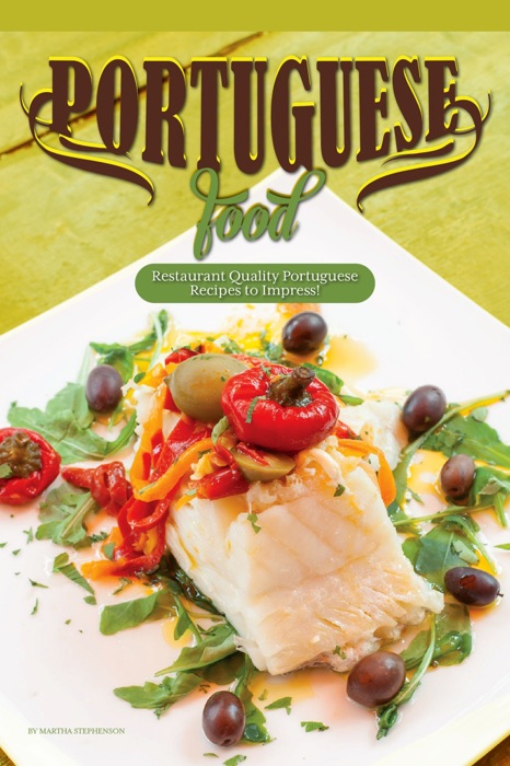 Portuguese Food: Restaurant Quality Portuguese Recipes to Impress!