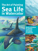 The Art of Painting Sea Life in Watercolor - Maury Aaseng, Louise De Masi, Hailey E. Herrera & Ronald Pratt