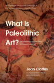 What Is Paleolithic Art? - Jean Clottes, Oliver Y. Martin & Robert D. Martin
