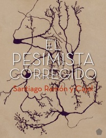 El pesimista corregido - Santiago Ramón y Cajal