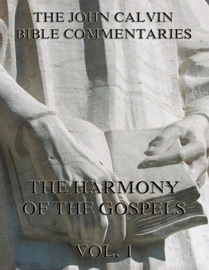 John Calvin's Commentaries On The Harmony Of The Gospels Vol. 1 - John Calvin