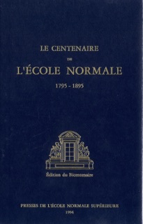 Le Centenaire de l’École normale (1795-1895) by Alfred Baudrillart, Gustave Bloch, Gaston Boissier, Lud. Bourgine, Marcel Brillouin, Ferdinand Brunot, Costantin, Gaston Deschamps, Duclaux, E. Duclaux, Paul Dupuy, George Duruy, Émile Faguet, Th. Froment, Désiré Gernez, Henri Goelzer, Paul Guiraud, Edouard Hervé, Frédéric Houssay, Paul Janet, A. Joly, Camille Jullian, G. Kœnigs, André Lalande, Jules Lemaître, Sophus Lie, Georges Lyon, Eugène Manuel, A. Mézières, Henry Michel, Gabriel Monod, Léon Ollé-Laprune, L. Pasteur, Georges Perrot, René Rémond, Jules Simon, Jules Tannery, Etienne Vacherot, Jacques Verger, Francisque Vial, P. Vidal De La Blache, Jules Violle & C. Wolf