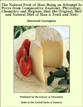 The Natural Food of Man: Being an Attempt to Prove from Comparative Anatomy, Physiology, Chemistry and Hygiene, that the Original, Best and Natural Diet of Man is Fruit and Nuts