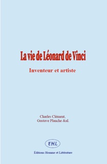 La vie de Léonard de Vinci by Charles Clément, Gustave Planche & AL