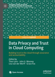 Data Privacy and Trust in Cloud Computing - Theo Lynn, John G. Mooney, Lisa van der Werff & Grace Fox