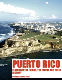 Puerto Rico Featuring The Island, The People And Their History - Robert Owen Cobb