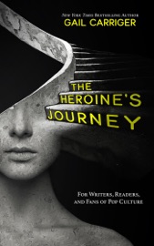 The Heroine's Journey: For Writers, Readers, and Fans of Pop Culture - Gail Carriger