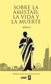 Sobre la amistad, la vida y la muerte - Seneca