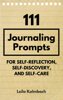 111 Journaling Prompts for Self-Reflection, Self-Discovery, and Self-Care - Leila Kalmbach