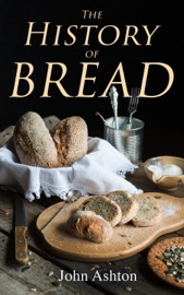 The History of Bread - John Ashton by  John Ashton PDF Download