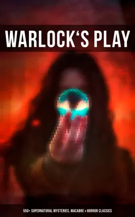 Read: Warlock's Play: 550+ Supernatural Mysteries, Macabre & Book Horror Classics
