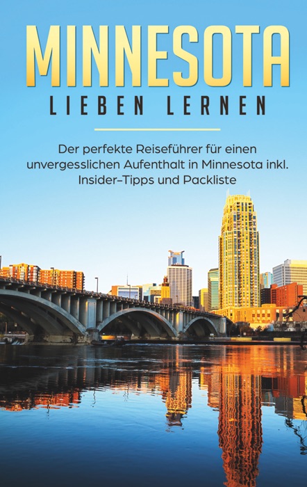 Minnesota lieben lernen: Der perfekte Reiseführer für einen unvergesslichen Aufenthalt in Minnesota inkl. Insider-Tipps und Packliste