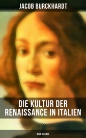 Die Kultur der Renaissance in Italien (Alle 6 Bände) - Jacob Burckhardt
