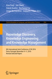 Knowledge Discovery, Knowledge Engineering and Knowledge Management - Ana Fred, Jan Dietz, David Aveiro, Kecheng Liu, Jorge Bernardino & Joaquim Filipe