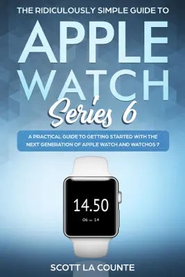 The Ridiculously Simple Guide to Apple Watch Series 6 by Scott La Counte book