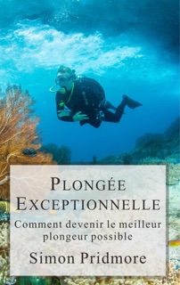 Plongée Exceptionnelle - Comment devenir le meilleur plongeur possible by Simon Pridmore