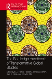 The Routledge Handbook of Transformative Global Studies - S. A. Hamed Hosseini, James Goodman, Sara C. Motta & Barry K. Gills
