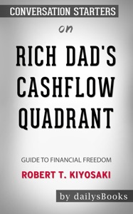 Rich Dad's CashFlow Quadrant: Guide to Financial Freedom by Robert T. Kiyosaki: Conversation Starters