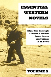 Essential Western Novels - Volume 5 - Edgar Rice Burroughs, Clarence E. Mulford, Ernest Haycox, B. M. Bower, Andy Adams & August Nemo