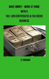 Make Money: Work at Home with a Tax Lien Certificates & Tax Deeds Business - CJ Dodaro