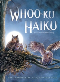 Whoo-Ku Haiku: A Great Horned Owl Story - Maria Gianferrari & Jonathan Voss