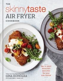The Skinnytaste Air Fryer Cookbook - Gina Homolka & Heather K. Jones, RD