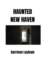 Haunted New Haven - Garrison Leykam Cover Art