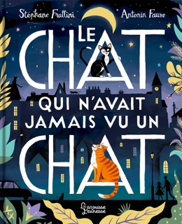 Le chat qui n'avait jamais vu un chat by Stéphane Frattini & Antonin Faure