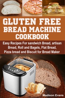 Gluten Free Bread Machine Cookbook by Madison Evans