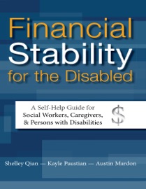 Financial Stability for the Disabled: A Self-help Guide for Social Workers, Caregivers, & Persons With Disabilities - Shelley Qian, Kayle Paustian & Austin Mardon