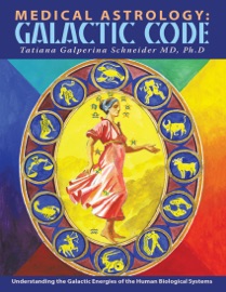 Book Medical Astrology: Galactic Code: Understanding the Galactic Energies of the Human Biological Systems - Tatiana Galperina Schneider, MD, Ph.D