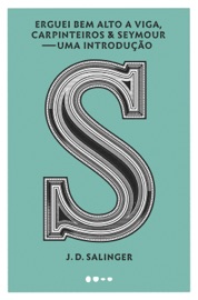 Erguei bem alto a viga, carpinteiros & Seymour: Uma introdução - J. D. Salinger