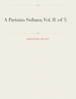 A Parisian Sultana, Vol. II (of 3) by Adolphe Belot