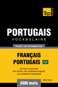 Vocabulaire Français-Portugais Brésilien pour l'autoformation: 5000 Mots - Andrey Taranov