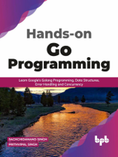 Hands-on Go Programming: Learn Google’s Golang Programming, Data Structures, Error Handling and Concurrency ( English Edition) - Sachchidanand Singh &amp; Prithvipal Singh Cover Art