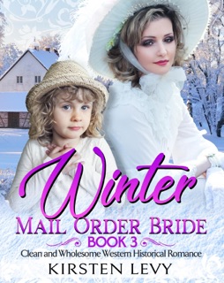Winter Mail Order Bride Book 3:Clean and Wholesome Western Historical Romance by Mark Smith & Kirsten Levy